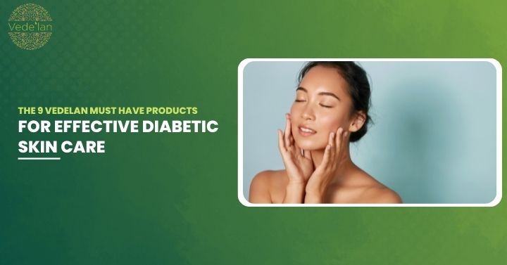 The 9 Vede’lan Must-have Products for Effective Diabetic Skin Care