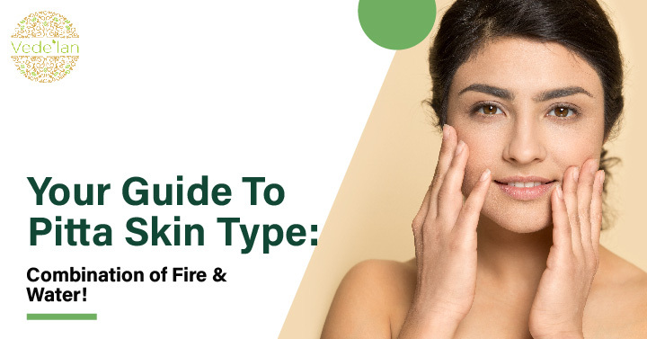 Your Guide To Ayurvedic Pitta Skin Type: Medley of Fire & Water!
