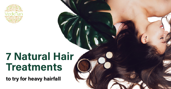 7 Natural Hair Treatment To Try For Heavy Hairfall - Vedelan