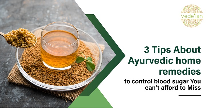 3 Tips About Ayurvedic Home Remedies To Control Blood Sugar You Can’t Afford To Miss